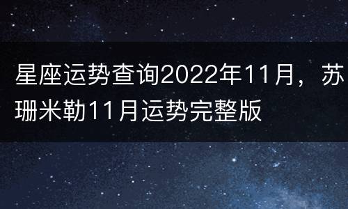 星座运势查询2022年11月，苏珊米勒11月运势完整版