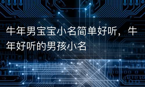 牛年男宝宝小名简单好听，牛年好听的男孩小名