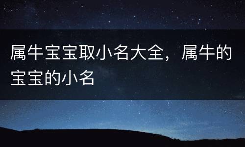 属牛宝宝取小名大全，属牛的宝宝的小名