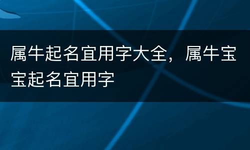 属牛起名宜用字大全，属牛宝宝起名宜用字