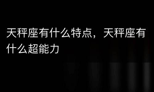 天秤座有什么特点，天秤座有什么超能力