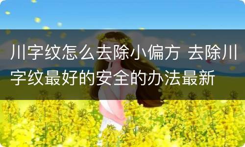 川字纹怎么去除小偏方 去除川字纹最好的安全的办法最新
