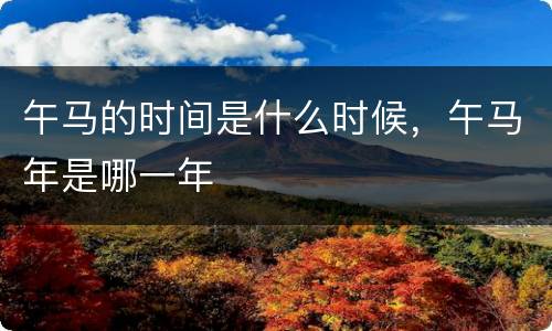 午马的时间是什么时候，午马年是哪一年