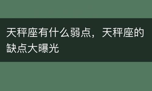 天秤座有什么弱点，天秤座的缺点大曝光