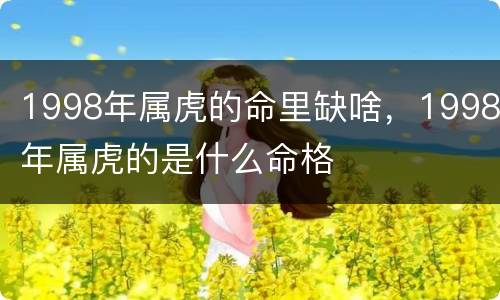 1998年属虎的命里缺啥，1998年属虎的是什么命格