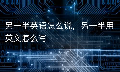 另一半英语怎么说，另一半用英文怎么写