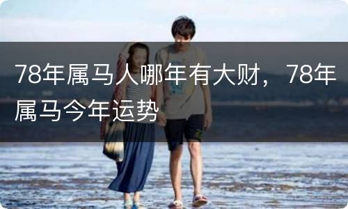 78年属马人哪年有大财，78年属马今年运势