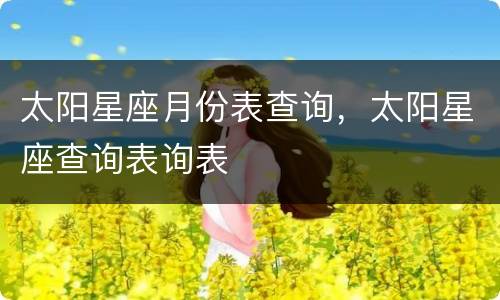 太阳星座月份表查询，太阳星座查询表询表