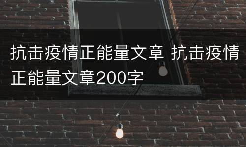 抗击疫情正能量文章 抗击疫情正能量文章200字