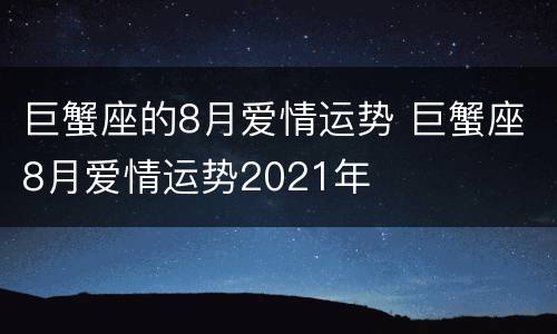 巨蟹座的8月爱情运势 巨蟹座8月爱情运势2021年