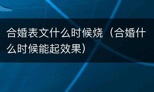 合婚表文什么时候烧（合婚什么时候能起效果）