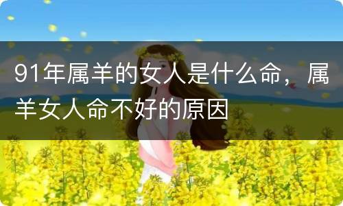 91年属羊的女人是什么命，属羊女人命不好的原因