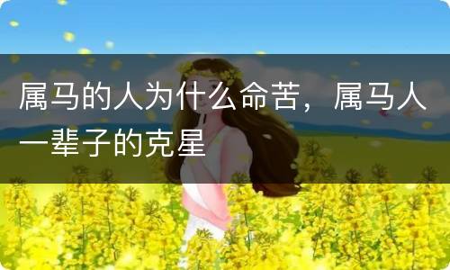 属马的人为什么命苦，属马人一辈子的克星