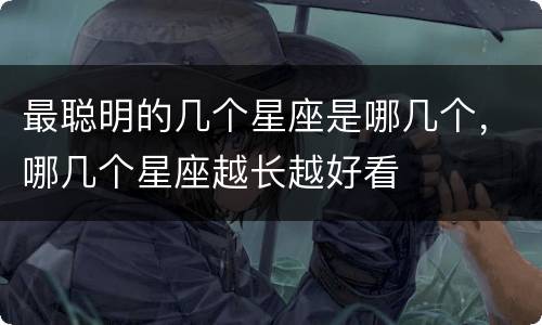 最聪明的几个星座是哪几个，哪几个星座越长越好看