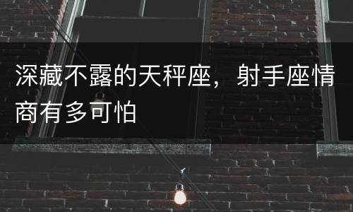 深藏不露的天秤座，射手座情商有多可怕