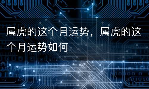 属虎的这个月运势，属虎的这个月运势如何