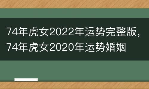 74年虎女2022年运势完整版，74年虎女2020年运势婚姻