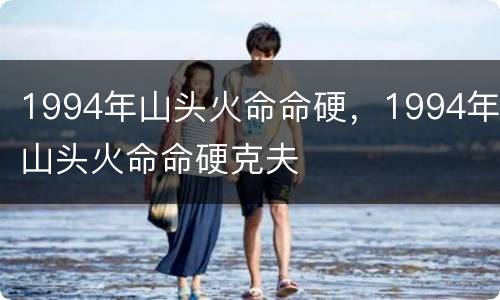 1994年山头火命命硬，1994年山头火命命硬克夫