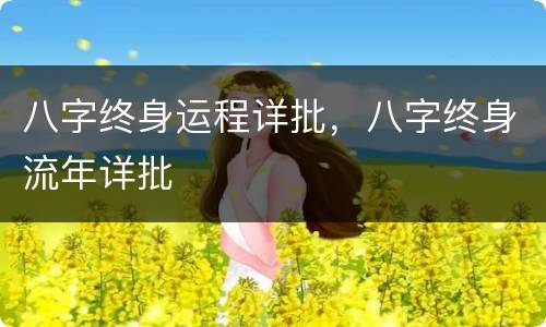 八字终身运程详批，八字终身流年详批
