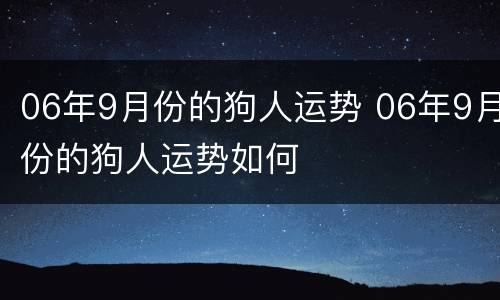 06年9月份的狗人运势 06年9月份的狗人运势如何