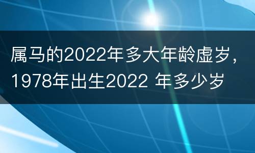属马的2022年多大年龄虚岁，1978年出生2022 年多少岁