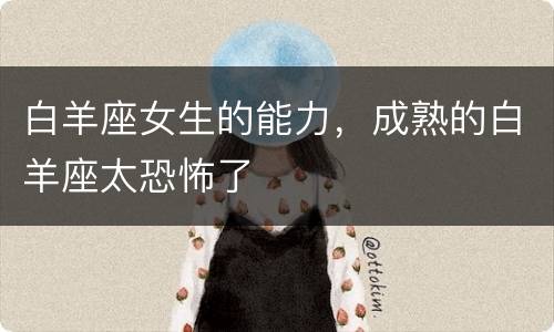 白羊座女生的能力，成熟的白羊座太恐怖了