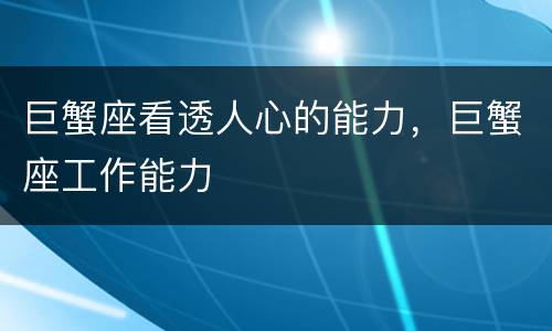 巨蟹座看透人心的能力，巨蟹座工作能力