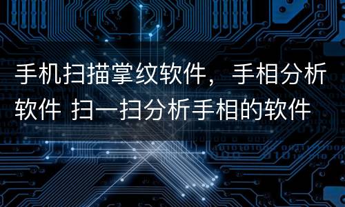 手机扫描掌纹软件，手相分析软件 扫一扫分析手相的软件