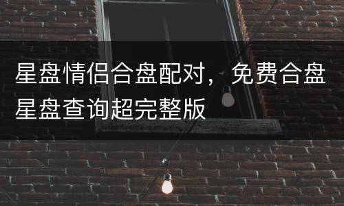 星盘情侣合盘配对，免费合盘星盘查询超完整版