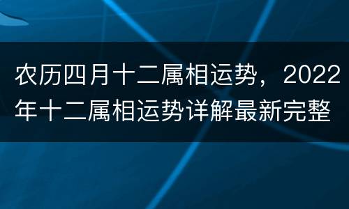 农历四月十二属相运势，2022年十二属相运势详解最新完整版