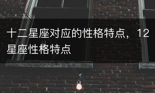 十二星座对应的性格特点，12星座性格特点