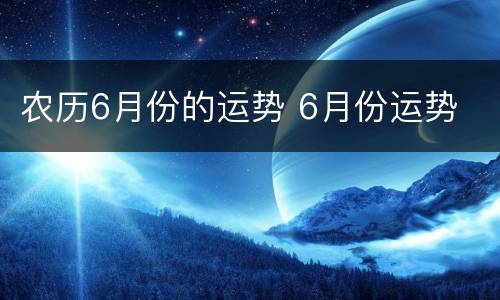 农历6月份的运势 6月份运势