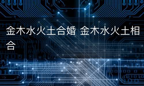 金木水火土合婚 金木水火土相合