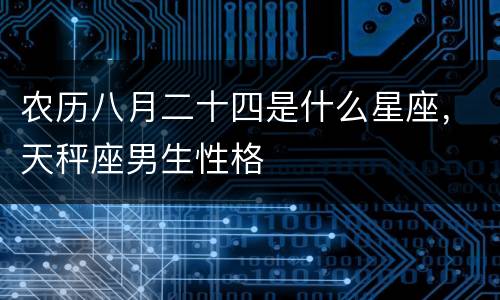 农历八月二十四是什么星座，天秤座男生性格