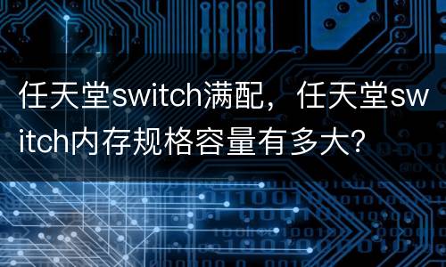任天堂switch满配，任天堂switch内存规格容量有多大？
