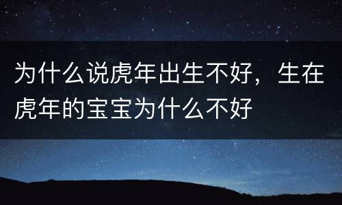 为什么说虎年出生不好，生在虎年的宝宝为什么不好