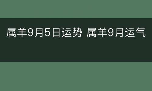 属羊9月5日运势 属羊9月运气