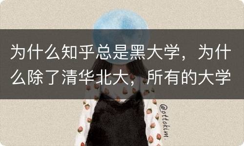为什么知乎总是黑大学，为什么除了清华北大，所有的大学都被各种黑