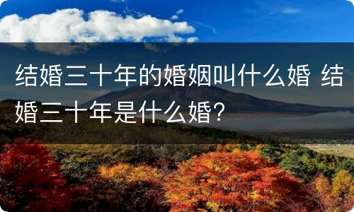 结婚三十年的婚姻叫什么婚 结婚三十年是什么婚?