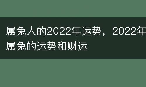 属兔人的2022年运势，2022年属兔的运势和财运
