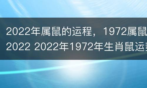 2022年属鼠的运程，1972属鼠2022 2022年1972年生肖鼠运势