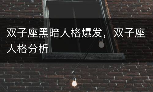 双子座黑暗人格爆发，双子座人格分析