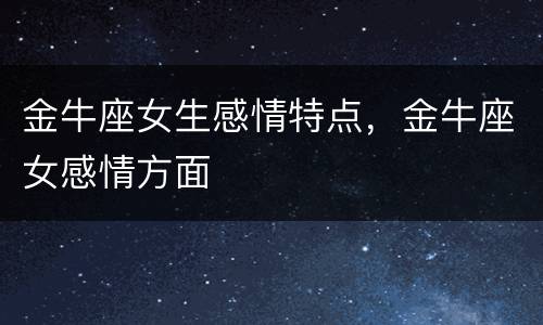 金牛座女生感情特点，金牛座女感情方面