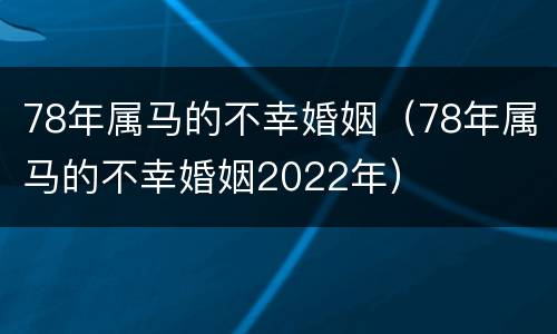 78年属马的不幸婚姻（78年属马的不幸婚姻2022年）