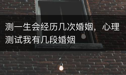测一生会经历几次婚姻，心理测试我有几段婚姻