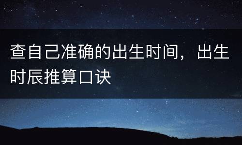 查自己准确的出生时间，出生时辰推算口诀