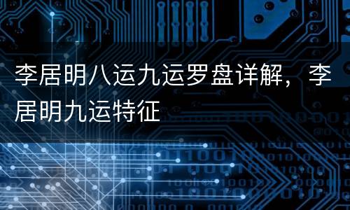 李居明八运九运罗盘详解，李居明九运特征