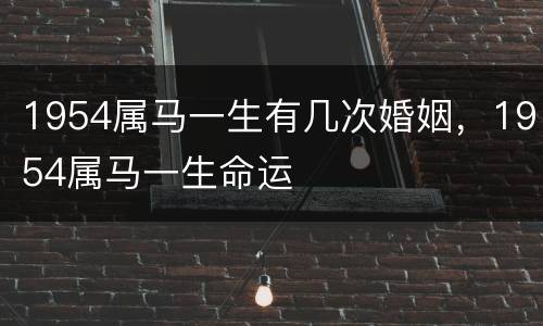 1954属马一生有几次婚姻，1954属马一生命运