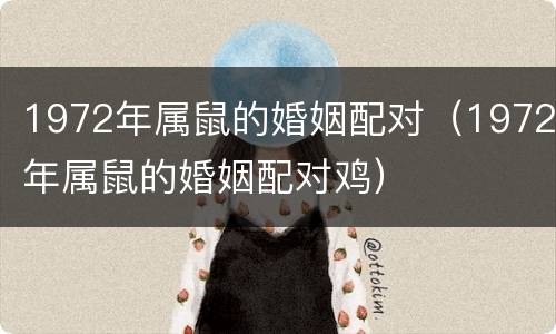 1972年属鼠的婚姻配对（1972年属鼠的婚姻配对鸡）