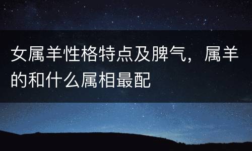 女属羊性格特点及脾气，属羊的和什么属相最配